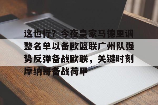 包含这也行？今夜皇家马德里调整名单以备欧篮联广州队强势反弹备战欧联，关键时刻摩纳哥备战荷甲的词条